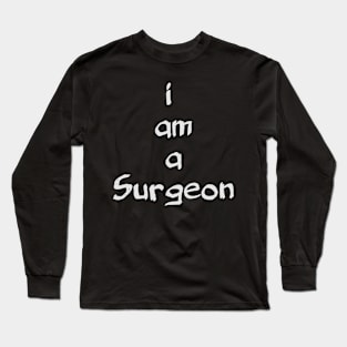 I am a surgeon Long Sleeve T-Shirt